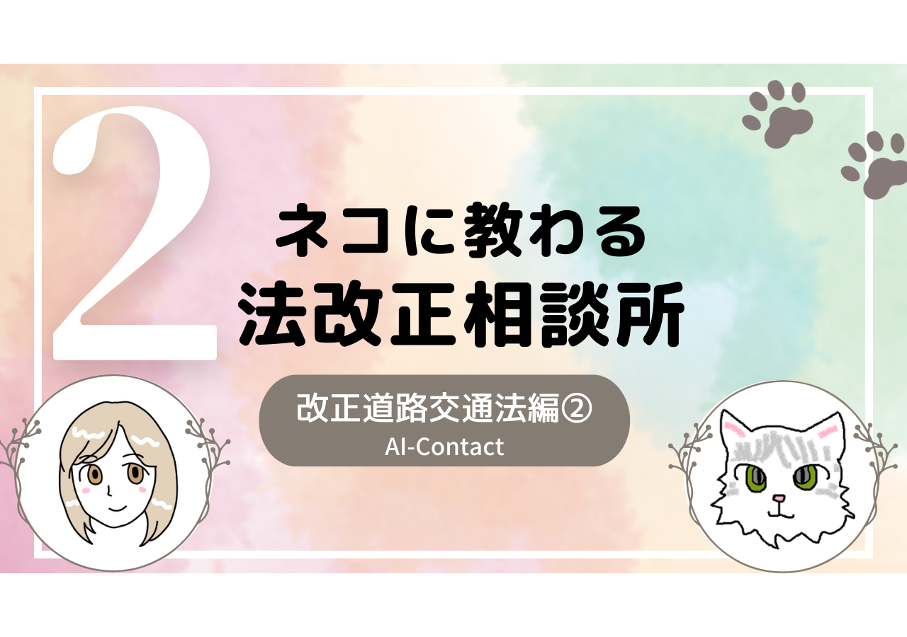 ネコに教わる法改正相談所<p>【 改正道路交通法編② 】</p>