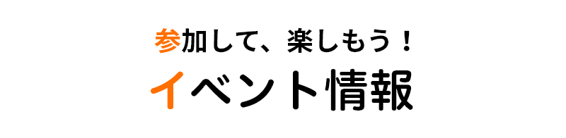 参加して、楽しもう！イベント情報